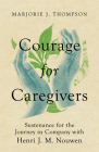 Courage for Caregivers: Sustenance for the Journey in Company with Henri J. M. Nouwen By Marjorie J. Thompson Cover Image