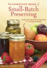The Complete Book of Small-Batch Preserving: Over 300 Recipes to Use Year-Round By Ellie Topp, Margaret Howard Cover Image