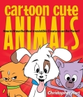 Cartoon Cute Animals: How to Draw the Most Irresistible Creatures on the Planet (Christopher Hart's Cartooning) By Christopher Hart Cover Image