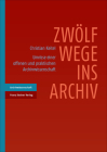 Zwolf Wege Ins Archiv: Umrisse Einer Offenen Und Praktischen Archivwissenschaft By Christian Keitel Cover Image