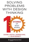 Solving Problems with Design Thinking: Ten Stories of What Works (Columbia Business School Publishing) By Jeanne Liedtka, Andrew King, Kevin Bennett Cover Image