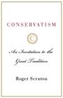 Conservatism: An Invitation to the Great Tradition By Roger Scruton Cover Image