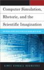 Computer Simulation, Rhetoric, and the Scientific Imagination: How Virtual Evidence Shapes Science in the Making and in the News By Aimee Kendall Roundtree Cover Image