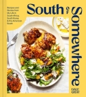 South of Somewhere: Recipes and Stories from My Life in South Africa, South Korea & the American South (A Cookbook) Cover Image