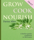 Grow, Cook, Nourish: A kitchen garden companion in 500 recipes By Darina Allen Cover Image