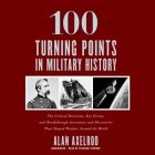 100 Turning Points in Military History: The Critical Decisions, Key Events, and Breakthrough Inventions and Discoveries That Shaped Warfare Around the By Alan Axelrod, Marc Vietor (Read by) Cover Image