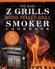 The Easy Z Grills Wood Pellet Grill And Smoker Cookbook: The Best 550 Delicious And Step-by-Step Recipes For Smoking And Grilling By Janice Lawson Cover Image