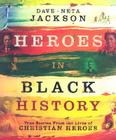 Heroes in Black History: True Stories from the Lives of Christian Heroes By Dave Jackson, Neta Jackson Cover Image