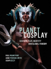 Planet Cosplay: Costume Play, Identity and Global Fandom By Paul Mountfort, Anne Peirson-Smith, Adam Geczy Cover Image