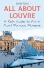 All About Louvre: A Kid's Guide to Paris' Most Famous Museum By Shah Rukh Cover Image