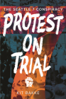 Protest on Trial: The Seattle 7 Conspiracy By Kit Bakke Cover Image
