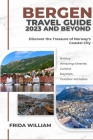 Bergen Travel Guide 2023 And Beyond: Discover the Treasure of Norway's Coastal City By Frida William Cover Image