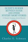 Dummy's Murder Between Hands and other mystery short stories: 14 Mysteries Classical, Humorous, Satirical By Charles E. Schwarz Cover Image