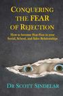 Conquering the Fear of Rejection: How to become Fear-Free in your Social, School and Sales Relationships By Scott Sindelar Cover Image