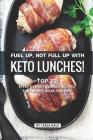 Fuel Up, Not Full Up with Keto Lunches!: Top 30 Effective Keto Lunch Recipes That Won't Make You Fat! Cover Image