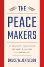 The Peacemakers: Leadership Lessons from Twentieth-Century Statesmanship By Bruce W. Jentleson Cover Image