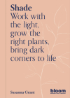 Shade: Bloom Gardener's Guide: Work with the light, grow the right plants, bring dark corners to life Cover Image