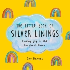 The Little Book of Silver Linings: Finding Joy in the Toughest Times Cover Image