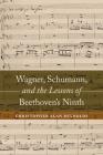 Wagner, Schumann, and the Lessons of Beethoven's Ninth By Christopher Alan Reynolds Cover Image