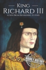 King Richard III: A Life from Beginning to End Cover Image