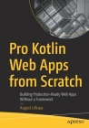 Pro Kotlin Web Apps from Scratch: Building Production-Ready Web Apps Without a Framework By August Lilleaas Cover Image