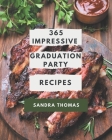 365 Impressive Graduation Party Recipes: A Must-have Graduation Party Cookbook for Everyone By Sandra Thomas Cover Image
