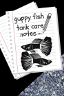 Guppy Fish Tank Care Notes: Customized Fish Keeper Maintenance Tracker For All Your Aquarium Needs. Great For Logging Water Testing, Water Changes Cover Image