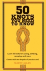 50 Knots You Need to Know: Learn 50 knots for sailing, climbing, camping, and more Cover Image