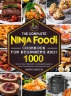 The Complete Ninja Foodi Cookbook for Beginners #2021: 1000 Quick & Easy, Foolproof & Low Budget Recipes for Ninja Foodi Beginners and Advanced Users By Harrys Barton Cover Image