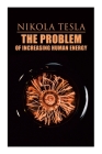 The Problem of Increasing Human Energy: Philosophical Treatise (Including Tesla's Autobiography) By Nikola Tesla Cover Image