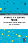 Working in a Survival School: Exploring Policy Tensions, Marketisation and Performativities (Routledge Research in Education Policy and Politics) By Lee del Col, Garth Stahl Cover Image