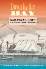 Down by the Bay: San Francisco's History between the Tides By Matthew Booker Cover Image