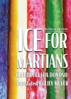 Ice for Martians: Hielo para marcianos Bilingual edition By Claudia Ulloa Donoso, Lily Meyer (Translator) Cover Image