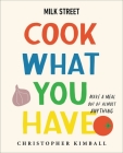 Milk Street: Cook What You Have: Make a Meal Out of Almost Anything (A Cookbook) By Christopher Kimball Cover Image