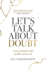 Let's Talk about Doubt: A Story of Doubt, Faith and Life in Between By Kat Wordsworth Cover Image