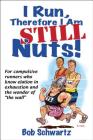 I Run, Therefore I Am STILL Nuts! By Bob Schwartz Cover Image