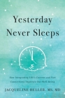 Yesterday Never Sleeps: How Integrating Life's Current and Past Connections Improves Our Well-Being By Jacqueline Heller Cover Image