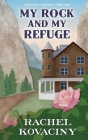 My Rock and My Refuge By Rachel Kovaciny Cover Image