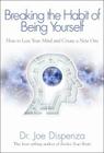 Breaking the Habit of Being Yourself: How to Lose Your Mind and Create a New One Cover Image