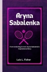 Aryna Sabalenka: From Underdog to Icon: Aryna Sabalenka's Inspirational Story Cover Image