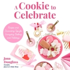 A Cookie to Celebrate: Recipes and Decorating Tips for Everyday Baking and Holidays (Cookie Decorating Book, Kids Cookbook, Baking Cookbook, Cover Image