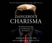 Dangerous Charisma: The Political Psychology of Donald Trump and His Followers By Stephanie Doucette, M. D., Walter Dixon (Narrated by) Cover Image