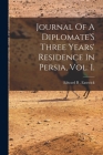 Journal Of A Diplomate'S Three Years' Residence In Persia, Vol. I. By Edward B Eastwick (Created by) Cover Image