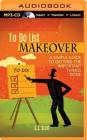 To Do List Makeover: A Simple Guide to Getting the Important Things Done Cover Image
