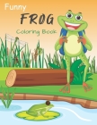 Funny frog coloring book: Amazing Coloring Pages of Frogs for Boys, Girls, Toddlers and Kindergarten By World Wide Collection Cover Image