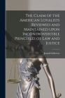 The Claim of the American Loyalists Reviewed and Maintained Upon Incontrovertible Principles of Law and Justice [microform] By Joseph 1731-1803 Galloway Cover Image