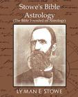 Stowe's Bible Astrology (the Bible Founded on Astrology) By E. Stowe Lyman E. Stowe, Lyman E. Stowe, Lyman E. Stowe Cover Image