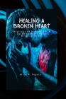Healing a broken heart: Healing and moving on: A guide to overcome breakup grief By Alice R. Fugate Cover Image