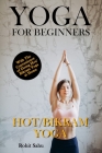 Yoga For Beginners: Hot/Bikram Yoga: The Complete Guide to Master Hot/Bikram Yoga; Benefits, Essentials, Poses (with Pictures), Precaution Cover Image