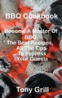 BBQ Cookbook: Become A Master Of Bbq, The Best Recipes, All The Tips To Impress Your Guests Cover Image